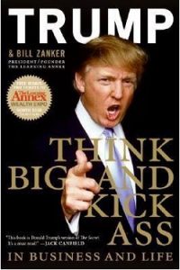 Think Big and Kick Ass by Donald J. Trump